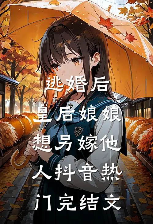 逃婚后，皇后娘娘想另嫁他人抖音热门完结文