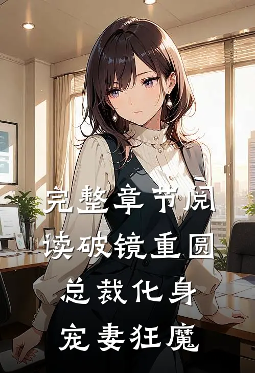 完整章节阅读破镜重圆：总裁化身宠妻狂魔
