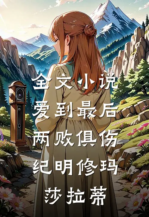 全文小说爱到最后，两败俱伤纪明修玛莎拉蒂