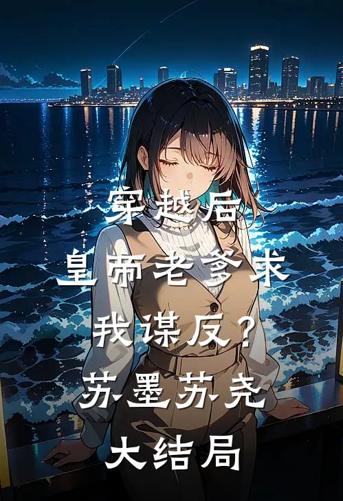 穿越后，皇帝老爹求我谋反？苏墨苏尧大结局
