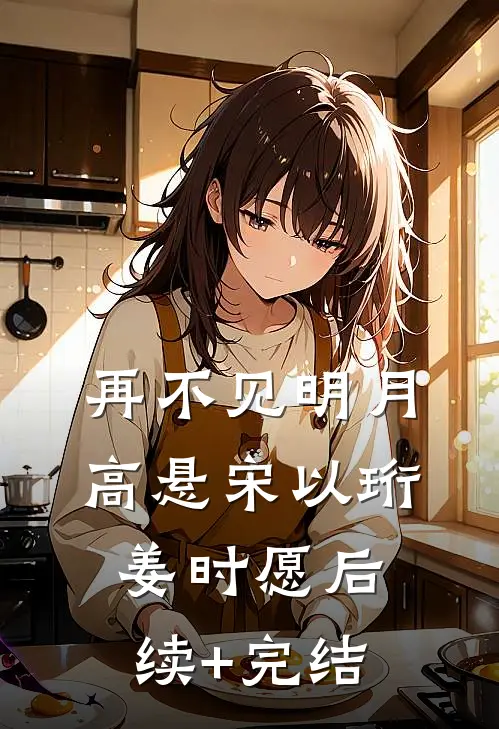 再不见明月高悬宋以珩姜时愿后续+完结
