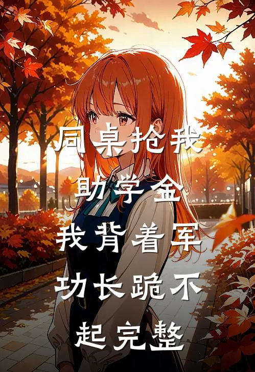 同桌抢我助学金，我背着军功长跪不起完整
