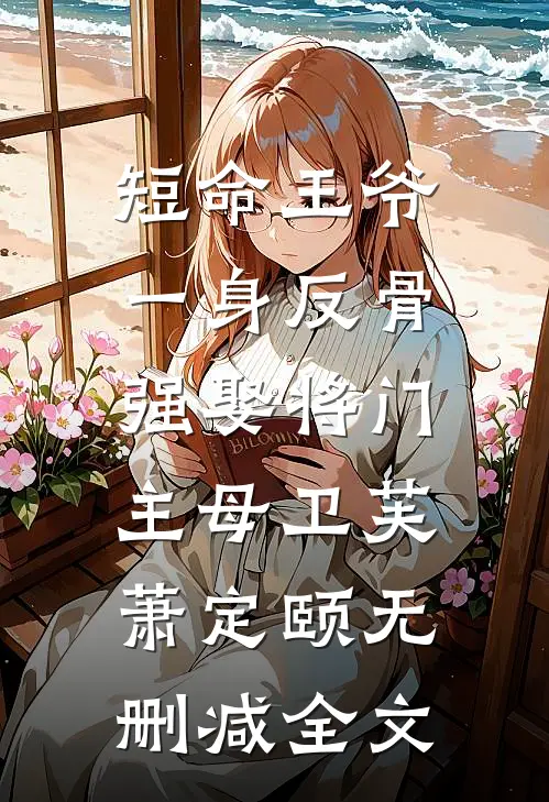 短命王爷一身反骨，强娶将门主母卫芙萧定颐无删减全文