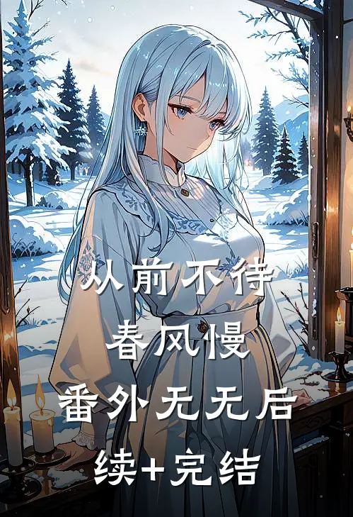 从前不待春风慢：  番外无无后续+完结