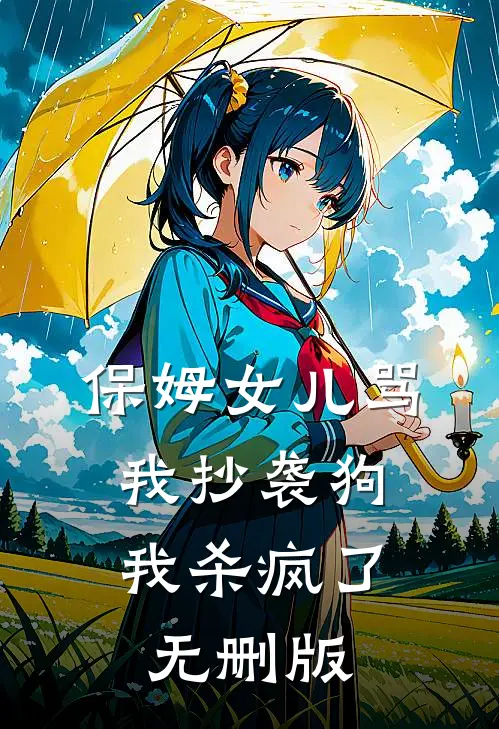 保姆女儿骂我抄袭狗，我杀疯了无删版