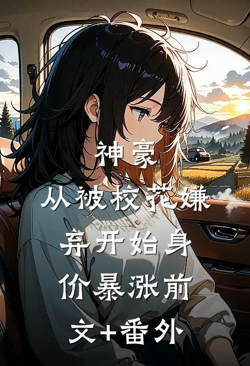 神豪：从被校花嫌弃开始身价暴涨前文+番外