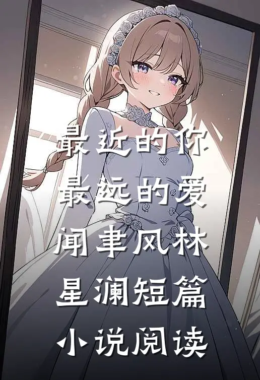 最近的你最远的爱闻聿风林星澜短篇小说阅读