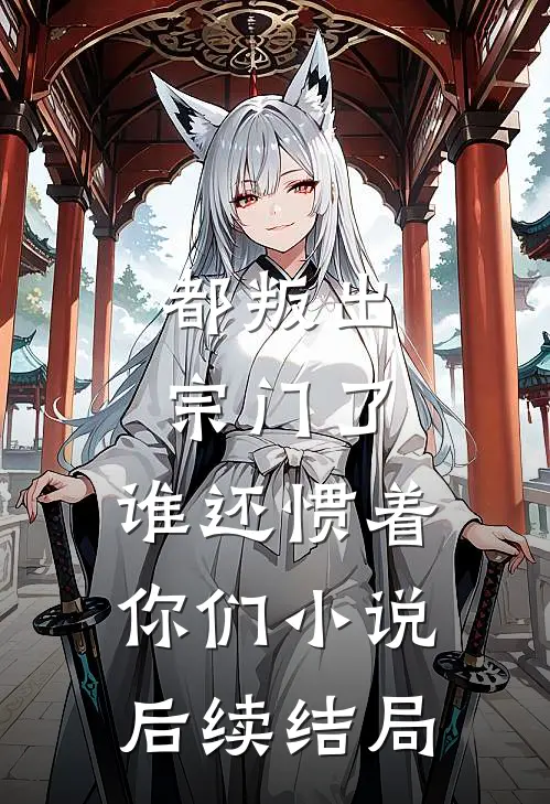 都叛出宗门了，谁还惯着你们小说后续结局