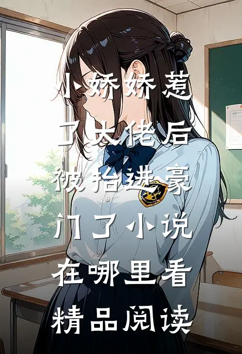小娇娇惹了大佬后,被抬进豪门了小说在哪里看精品阅读