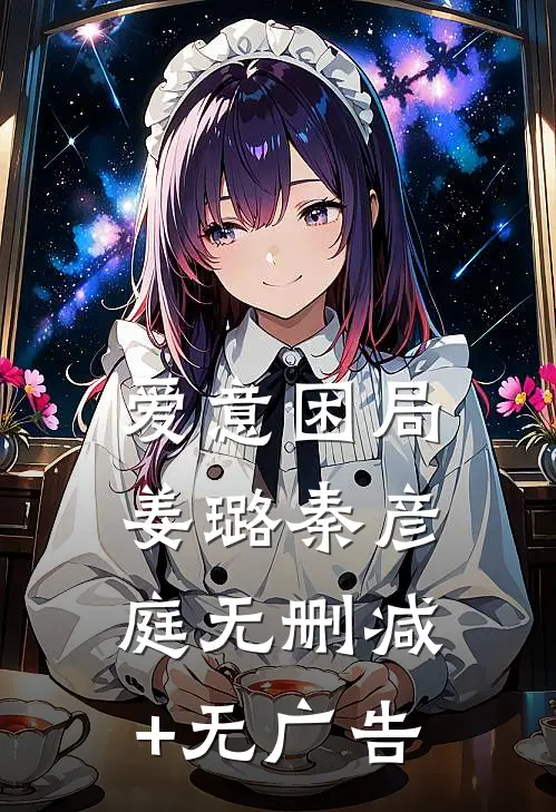爱意困局姜璐秦彦庭无删减+无广告