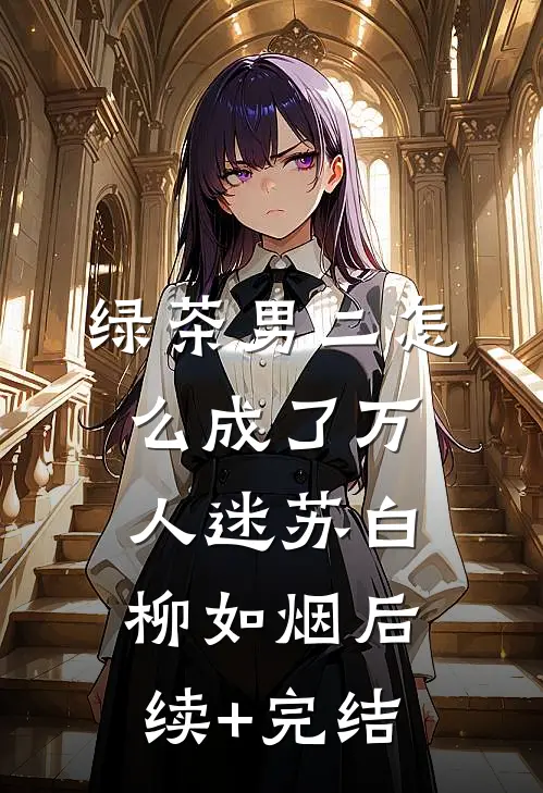 绿茶男二怎么成了万人迷苏白柳如烟后续+完结