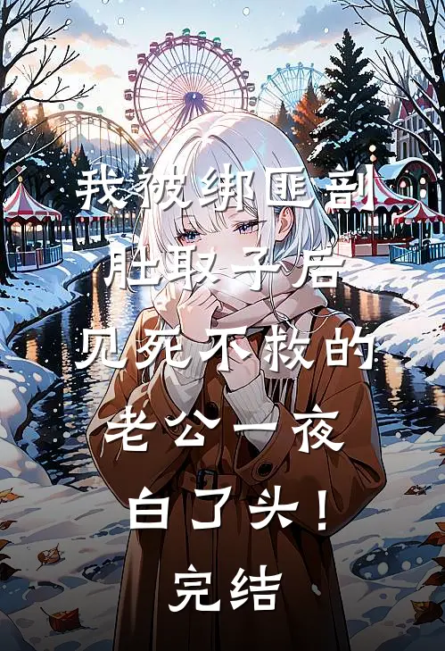 我被绑匪剖肚取子后，见死不救的老公一夜白了头！完结