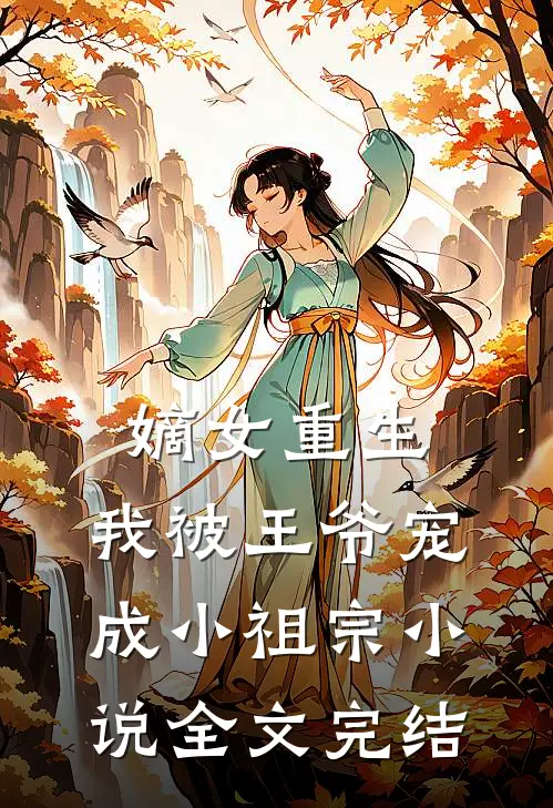 嫡女重生:我被王爷宠成小祖宗小说全文完结