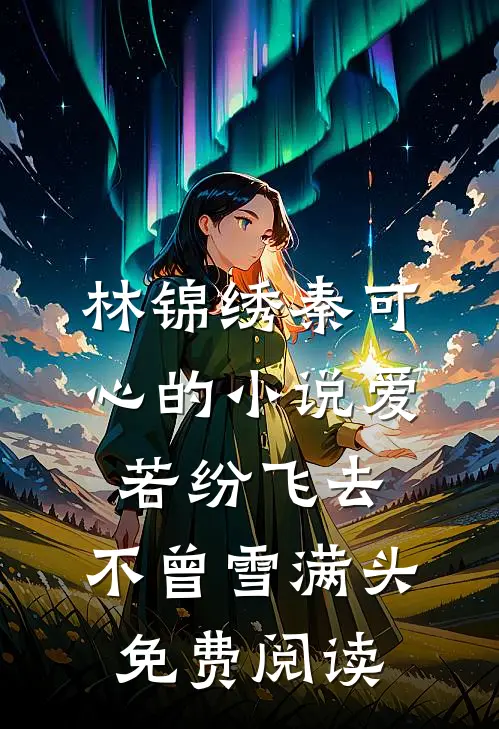 林锦绣秦可心的小说爱若纷飞去，不曾雪满头免费阅读