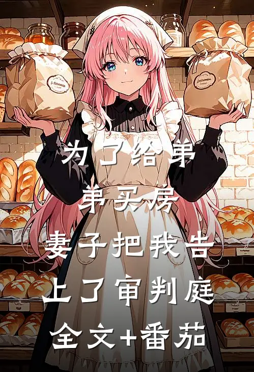 为了给弟弟买房，妻子把我告上了审判庭全文+番茄