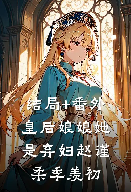 结局+番外皇后娘娘她是弃妇赵谨柔季羡初