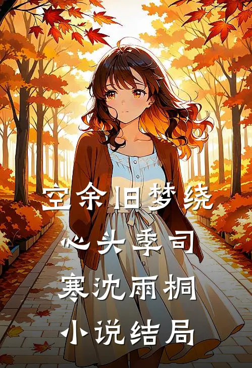 空余旧梦绕心头季司寒沈雨桐小说结局