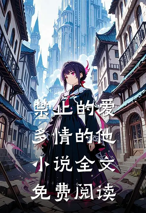 禁止的爱，多情的他小说全文免费阅读