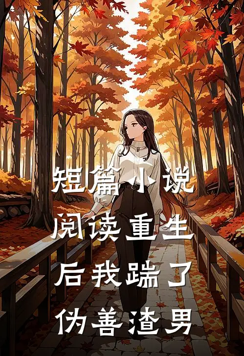短篇小说阅读重生后我踹了伪善渣男