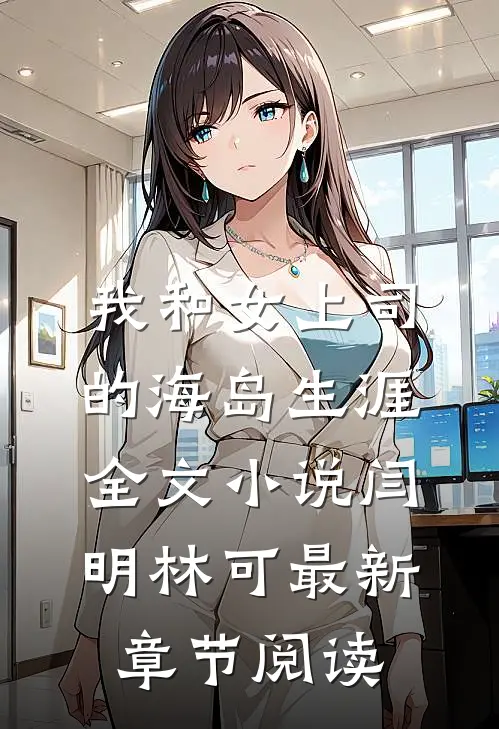 我和女上司的海岛生涯全文小说闫明林可最新章节阅读