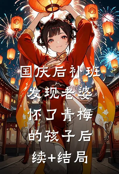 国庆后补班，发现老婆怀了青梅的孩子后续+结局