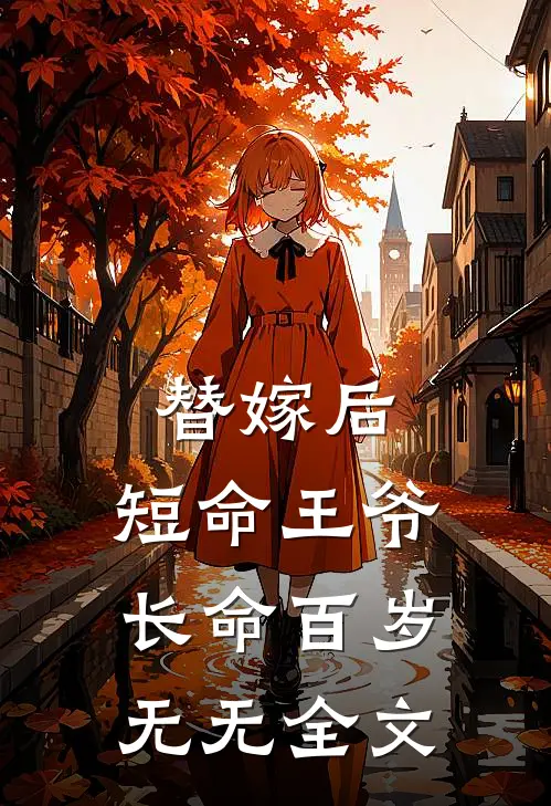 替嫁后，短命王爷长命百岁无无全文