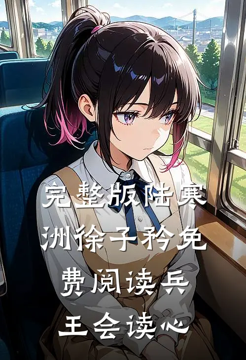 完整版陆寒洲徐子矜免费阅读兵王会读心