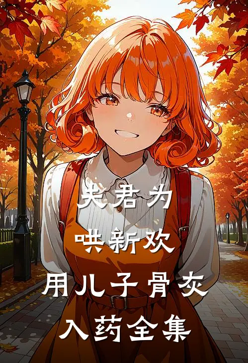 夫君为哄新欢，用儿子骨灰入药 全集