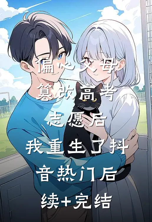 偏心父母篡改高考志愿后，我重生了抖音热门后续+完结