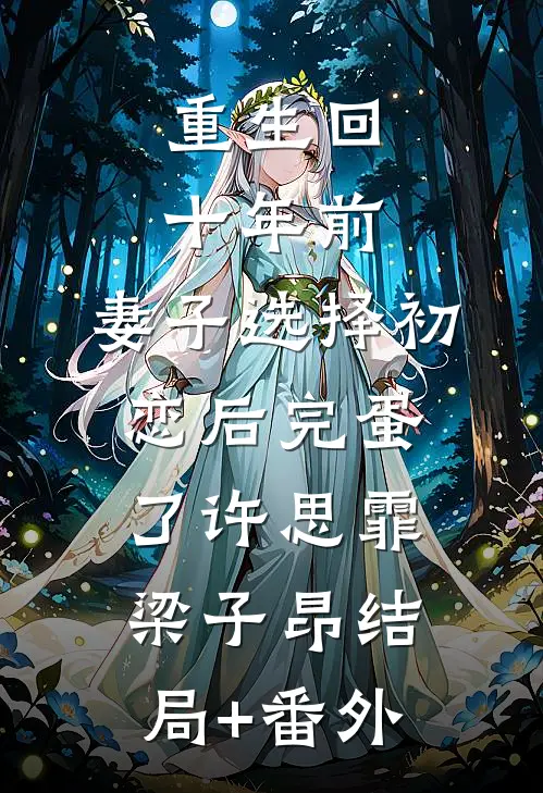 重生回十年前，妻子选择初恋后完蛋了许思霏梁子昂结局+番外
