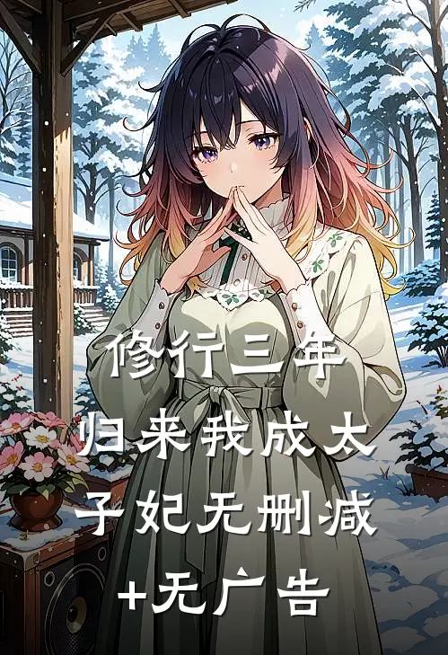 修行三年，归来我成太子妃无删减+无广告