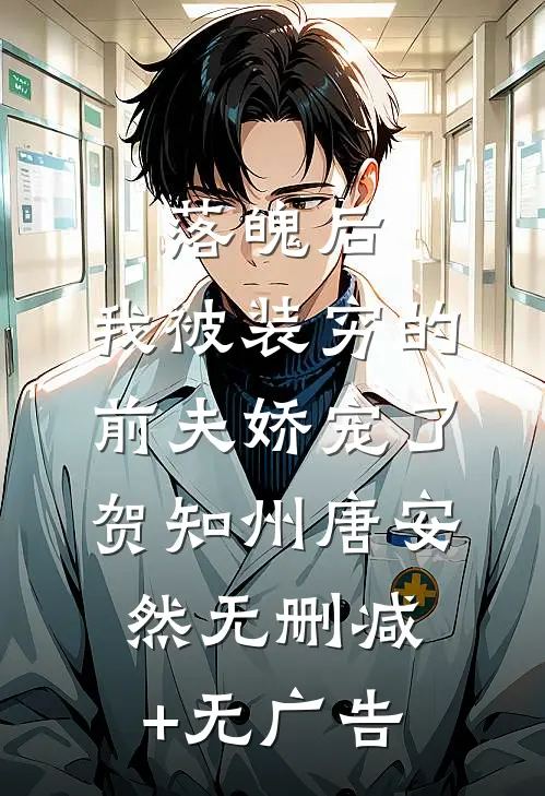 落魄后，我被装穷的前夫娇宠了贺知州唐安然无删减+无广告