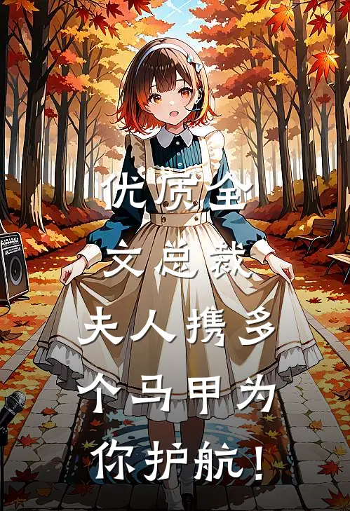优质全文总裁，夫人携多个马甲为你护航！