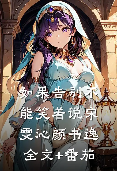 如果告别不能笑着说宋雯沁颜书逸全文+番茄