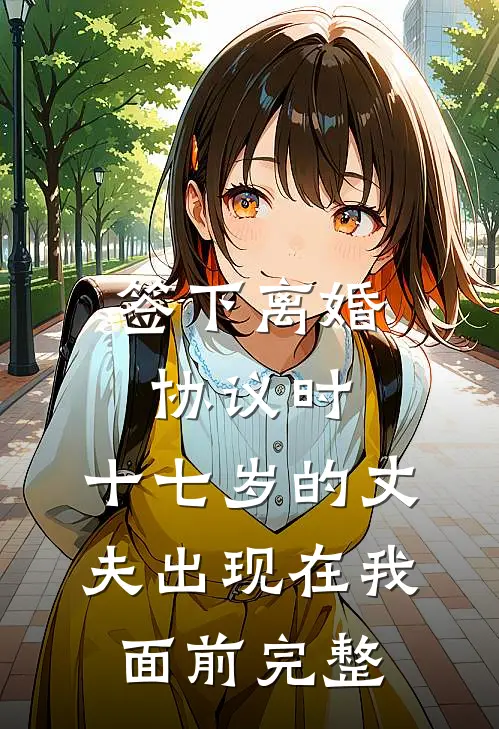 签下离婚协议时，十七岁的丈夫出现在我面前完整