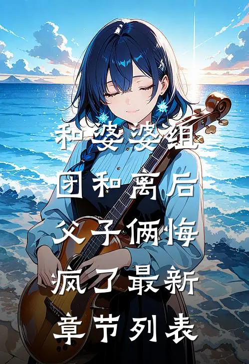 和婆婆组团和离后，父子俩悔疯了最新章节列表