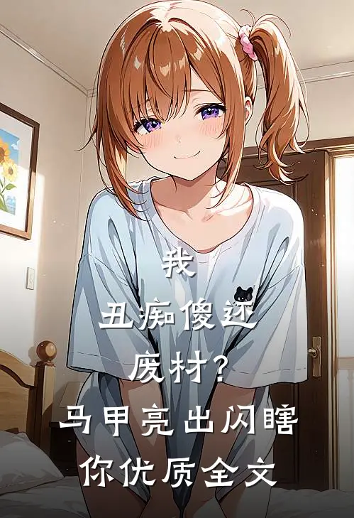 我，丑痴傻还废材？马甲亮出闪瞎你优质全文