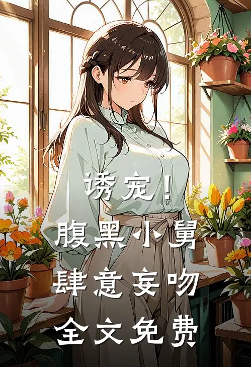 诱宠！腹黑小舅肆意妄吻全文免费