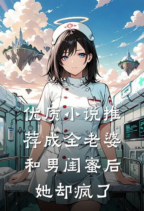 优质小说推荐成全老婆和男闺蜜后，她却疯了