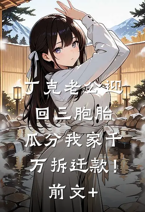 丁克老公迎回三胞胎，瓜分我家千万拆迁款！前文+