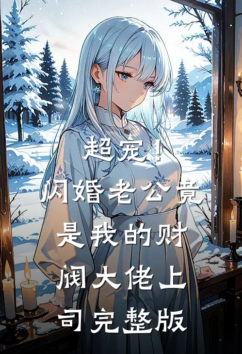 超宠！闪婚老公竟是我的财阀大佬上司完整版