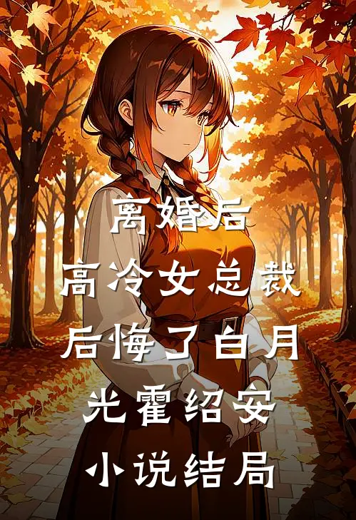 离婚后，高冷女总裁后悔了白月光霍绍安小说结局