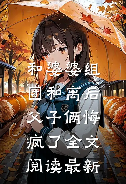 和婆婆组团和离后，父子俩悔疯了全文阅读最新
