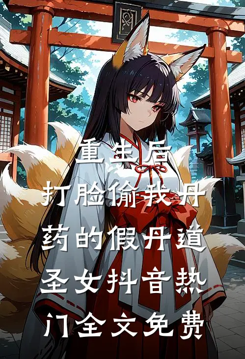 重生后，打脸偷我丹药的假丹道圣女抖音热门全文免费