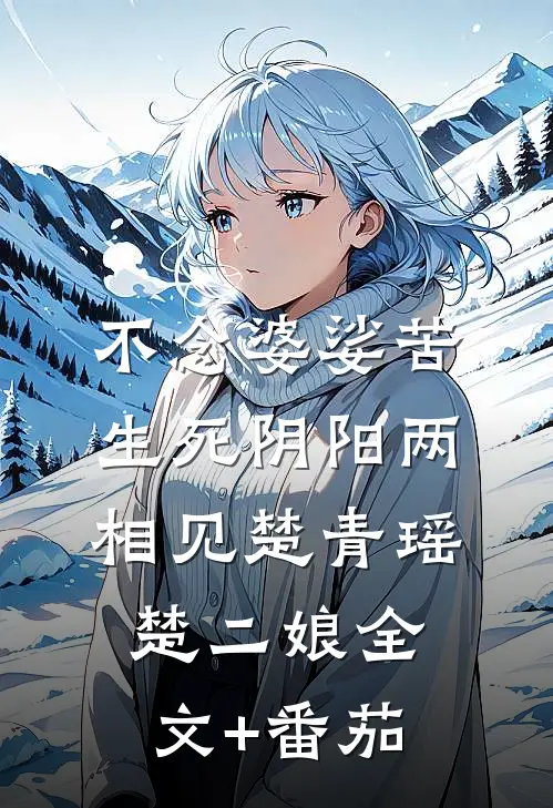 不念婆娑苦，生死阴阳两相见楚青瑶楚二娘全文+番茄