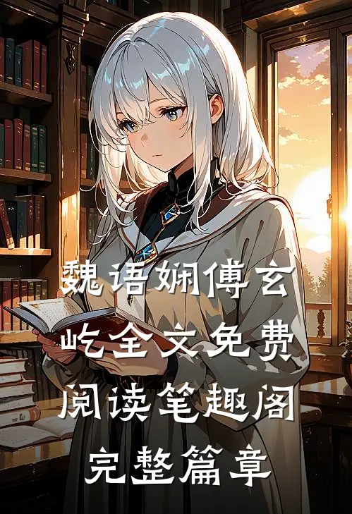 魏语娴傅玄屹全文免费阅读笔趣阁完整篇章