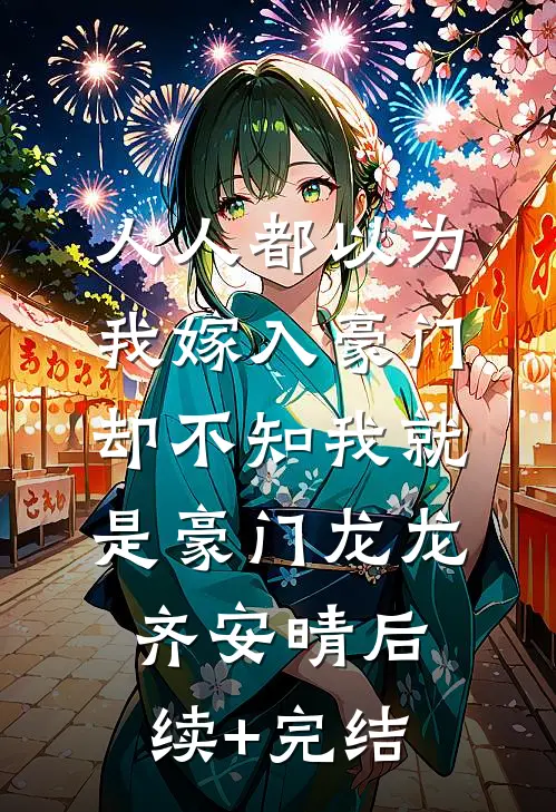 人人都以为我嫁入豪门，却不知我就是豪门龙龙齐安晴后续+完结