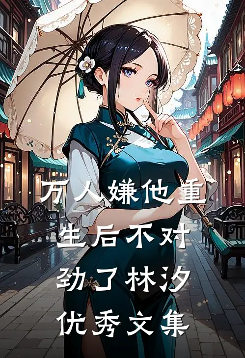 万人嫌他重生后不对劲了林汐优秀文集