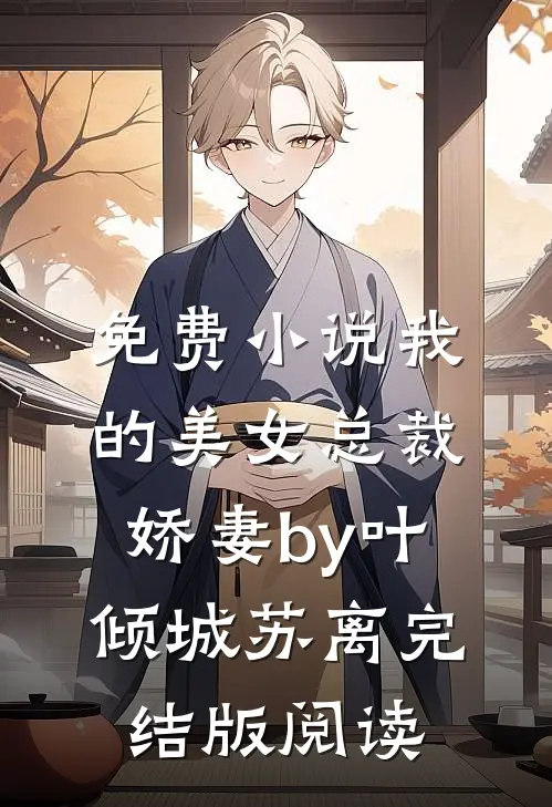 免费小说我的美女总裁娇妻by叶倾城苏离完结版阅读