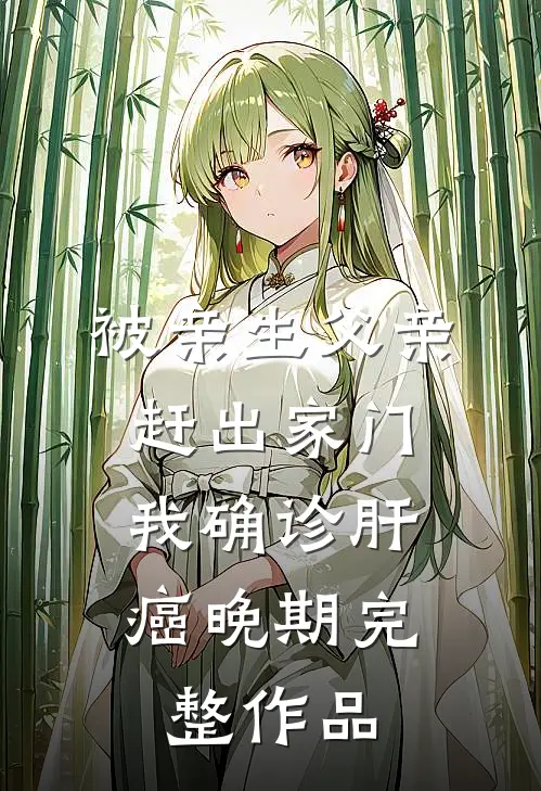 被亲生父亲赶出家门，我确诊肝癌晚期完整作品